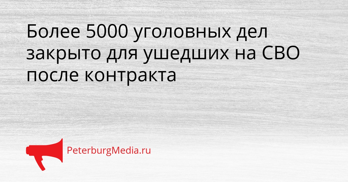 Более 5000 уголовных дел закрыто для ушедших на СВО после контракта Сгенерировано