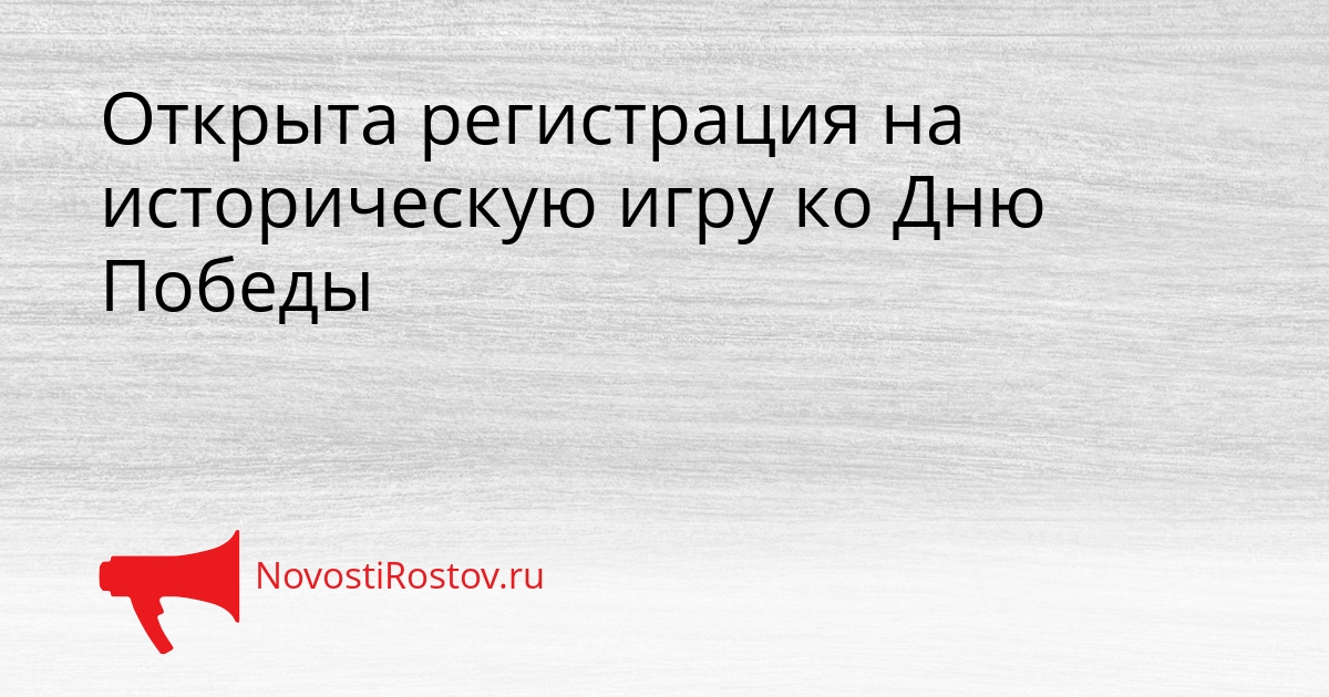 Открыта регистрация на историческую игру ко Дню Победы Сгенерировано