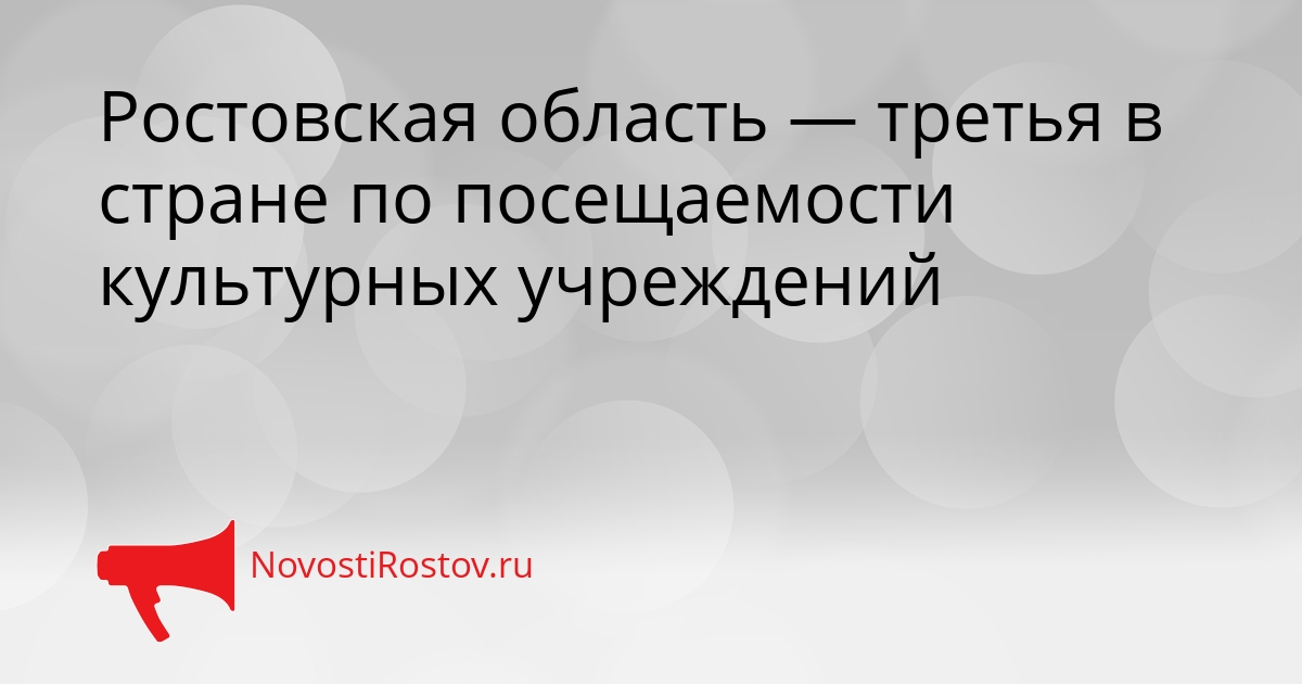 Ростовская область — третья в стране по посещаемости культурных учреждений Сгенерировано