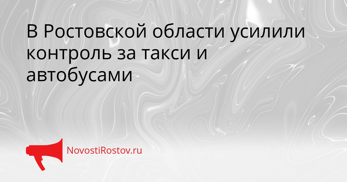 В Ростовской области усилили контроль за такси и автобусами Сгенерировано