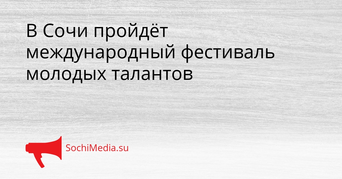 В Сочи пройдёт международный фестиваль молодых талантов Сгенерировано