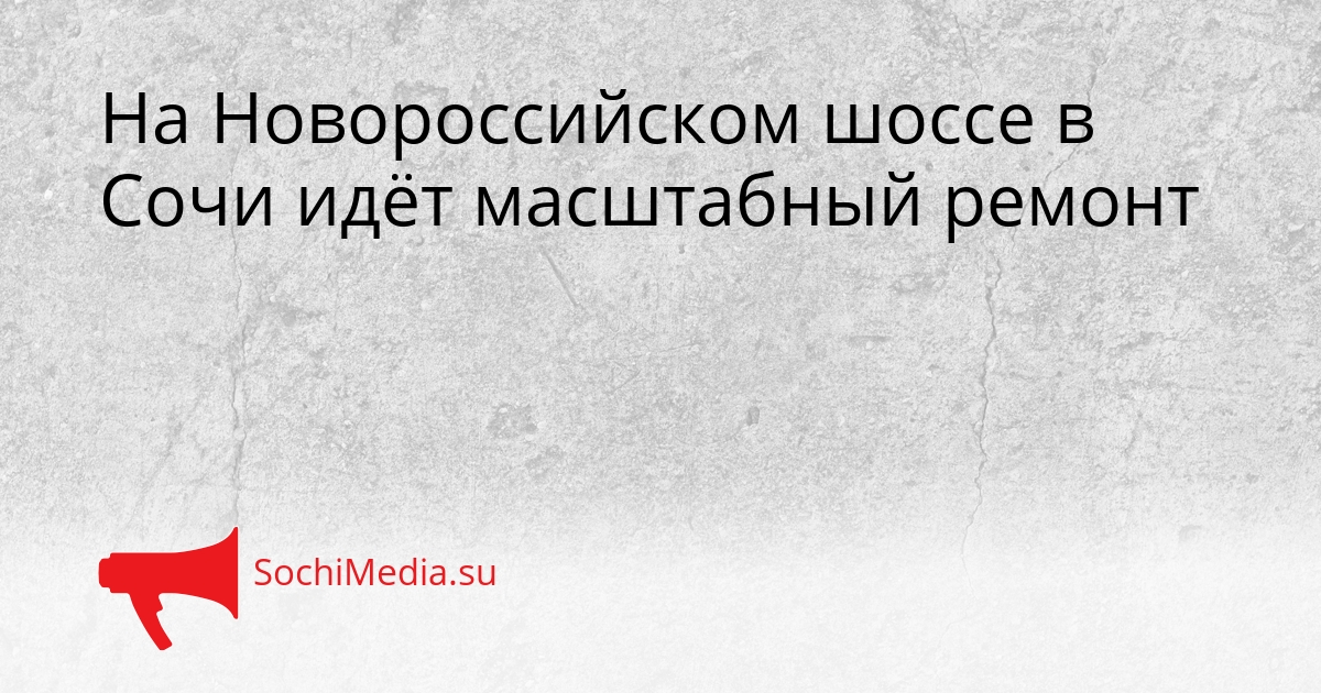 На Новороссийском шоссе в Сочи идёт масштабный ремонт Сгенерировано