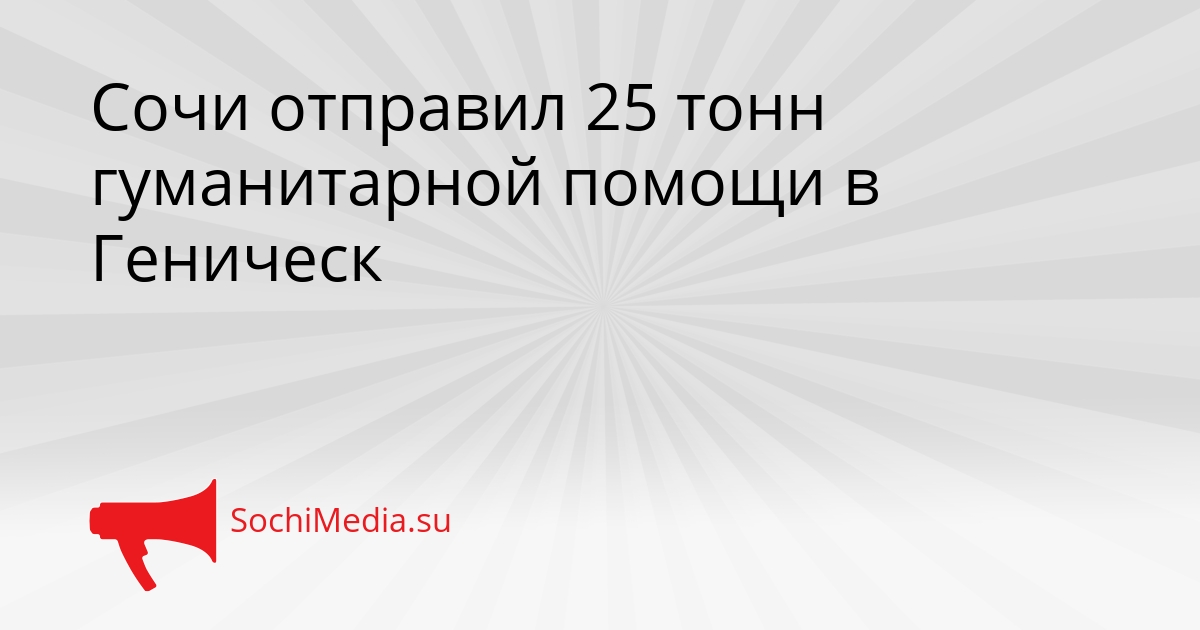 Сочи отправил 25 тонн гуманитарной помощи в Геническ Сгенерировано