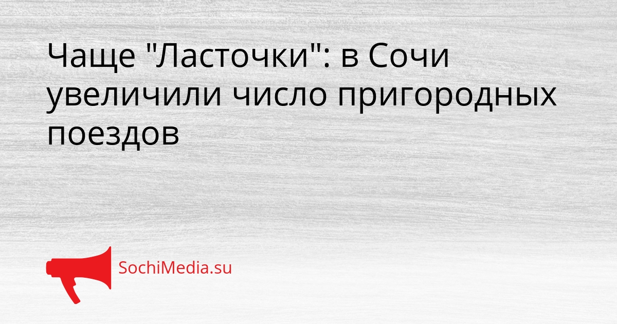Чаще &quotЛасточки&quot: в Сочи увеличили число пригородных поездов Сгенерировано