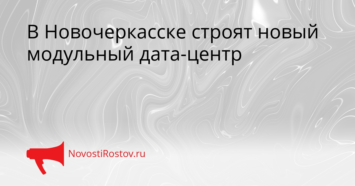 В Новочеркасске строят новый модульный дата-центр Сгенерировано