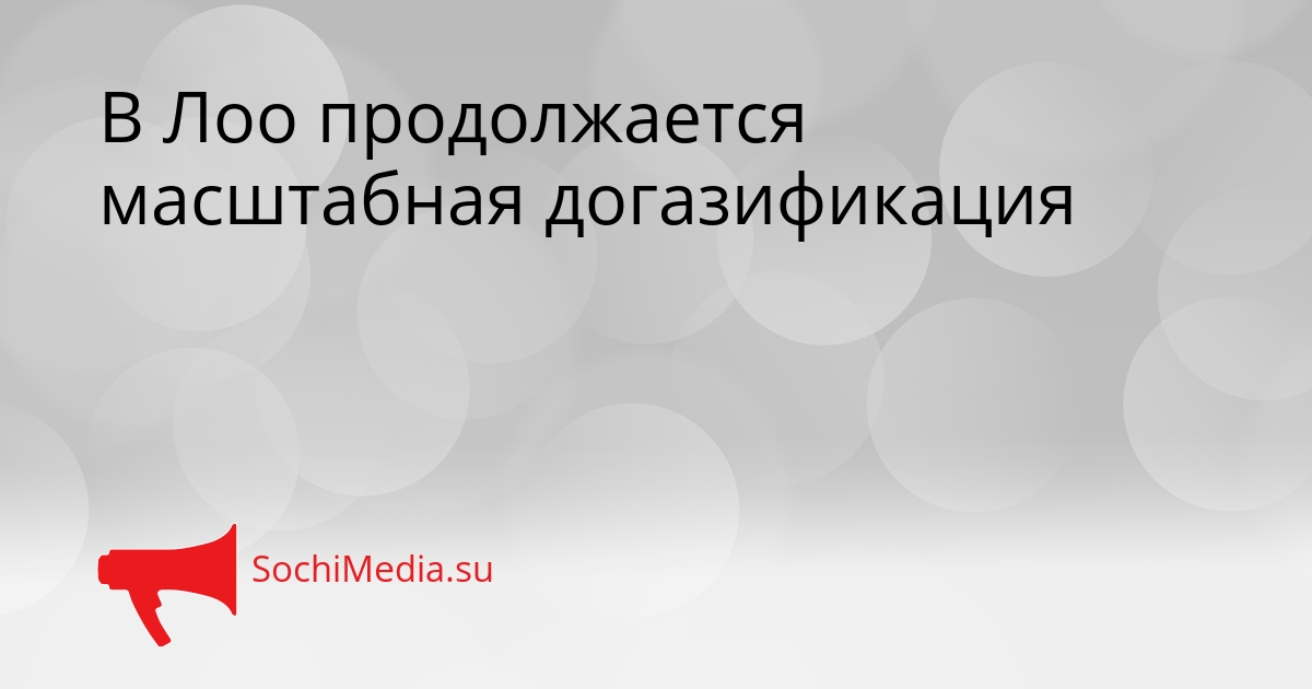 В Лоо продолжается масштабная догазификация Сгенерировано