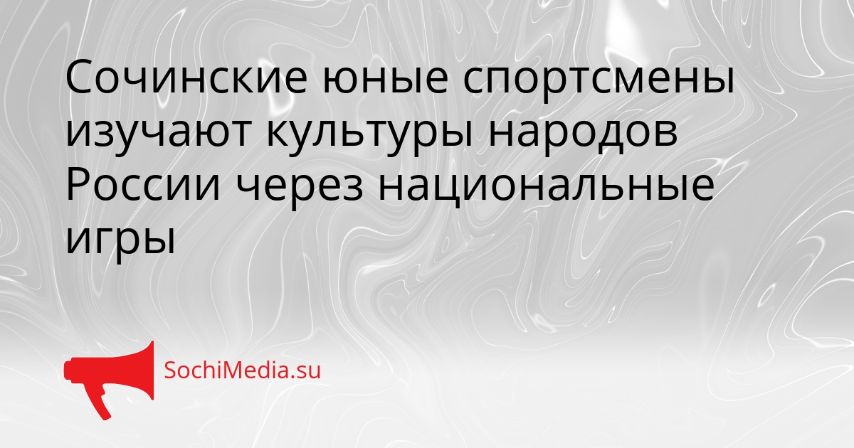 Сочинские юные спортсмены изучают культуры народов России через национальные игры Сгенерировано