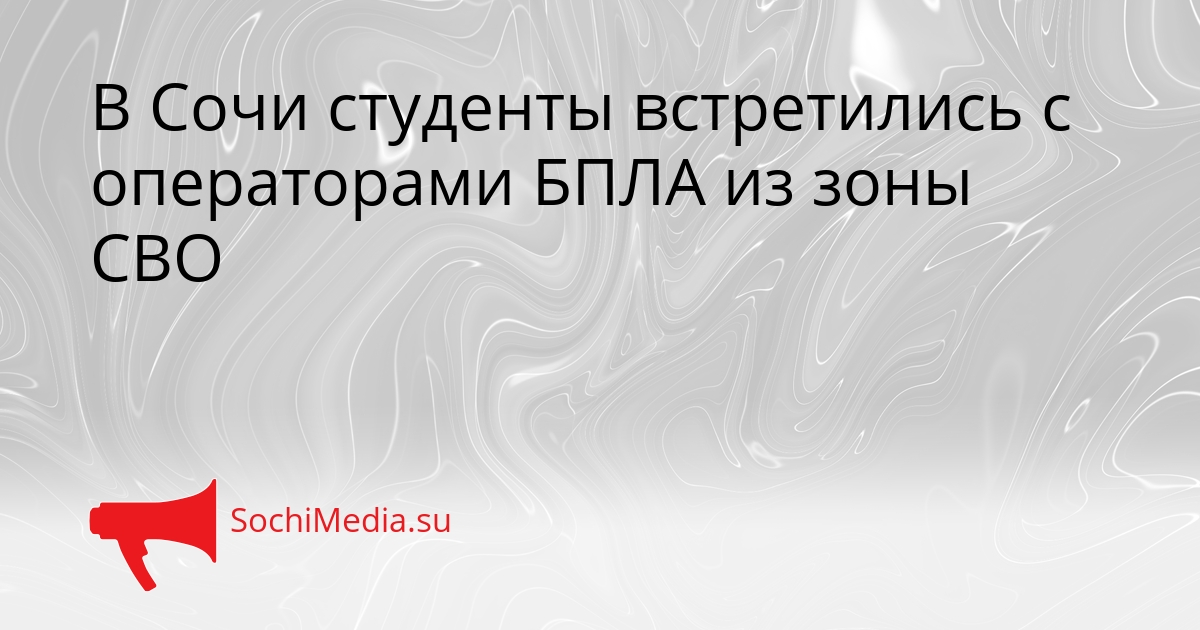 В Сочи студенты встретились с операторами БПЛА из зоны СВО Сгенерировано