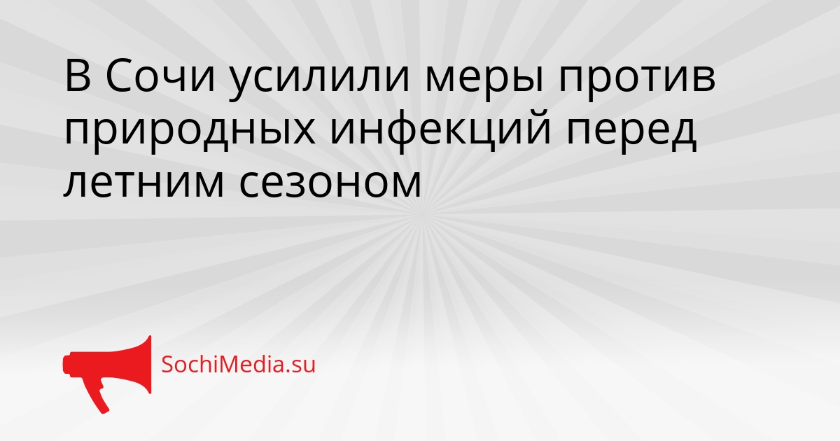 В Сочи усилили меры против природных инфекций перед летним сезоном Сгенерировано