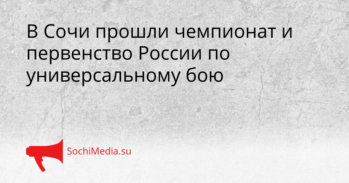 В Сочи прошли чемпионат и первенство России по универсальному бою Сгенерировано