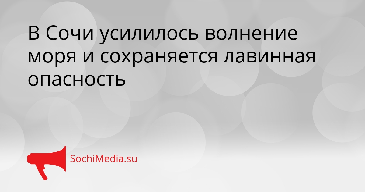 В Сочи усилилось волнение моря и сохраняется лавинная опасность Сгенерировано