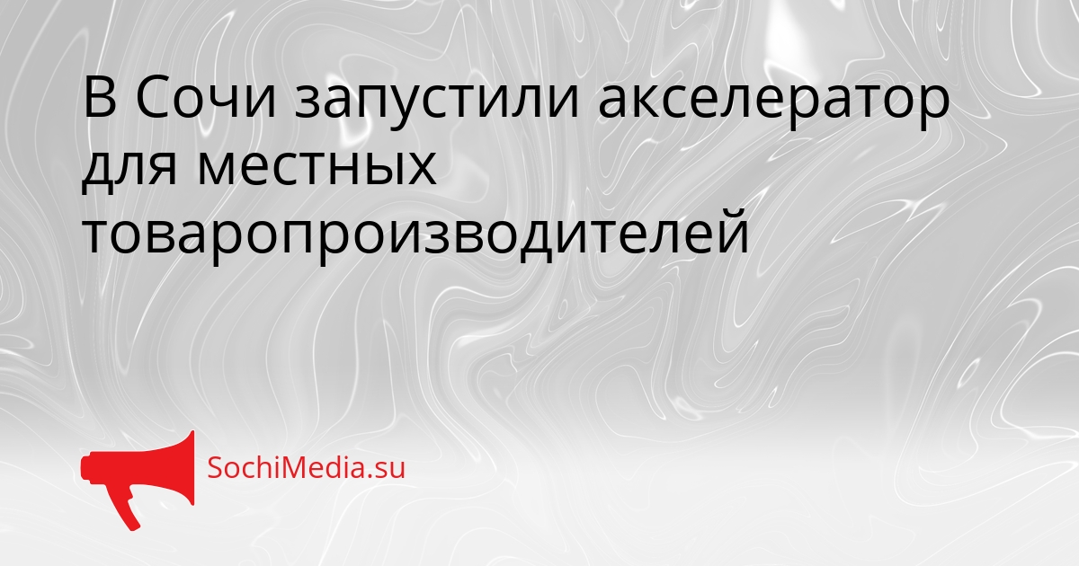 В Сочи запустили акселератор для местных товаропроизводителей Сгенерировано
