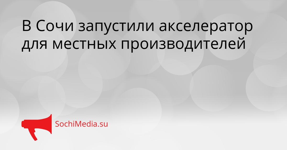 В Сочи запустили акселератор для местных производителей Сгенерировано
