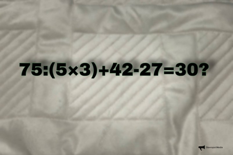 Математика из 5-го класса, но мозг закипает: решите пример &quot75:(5×3)+42-27=?" - получится без подсказки? ИА Stavropol.Media