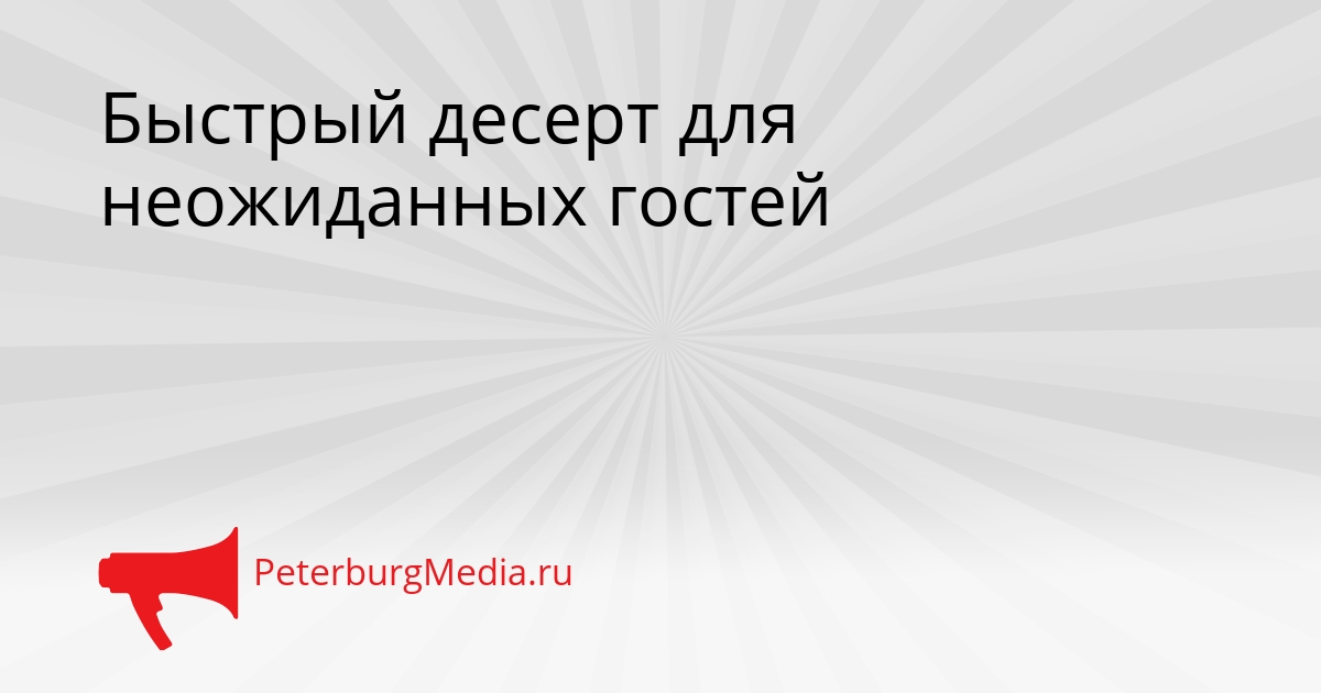 Быстрый десерт для неожиданных гостей Сгенерировано