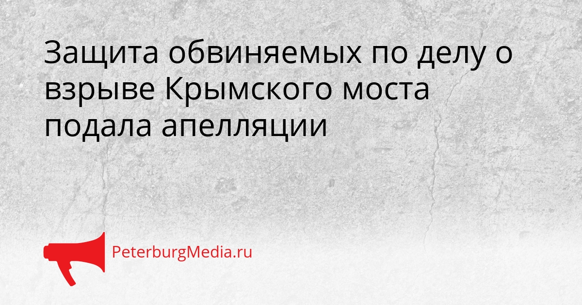 Защита обвиняемых по делу о взрыве Крымского моста подала апелляции Сгенерировано