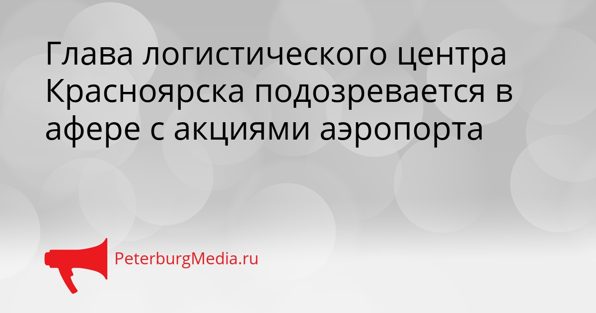 Глава логистического центра Красноярска подозревается в афере с акциями аэропорта Сгенерировано