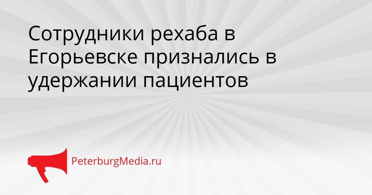 Сотрудники рехаба в Егорьевске признались в удержании пациентов Сгенерировано