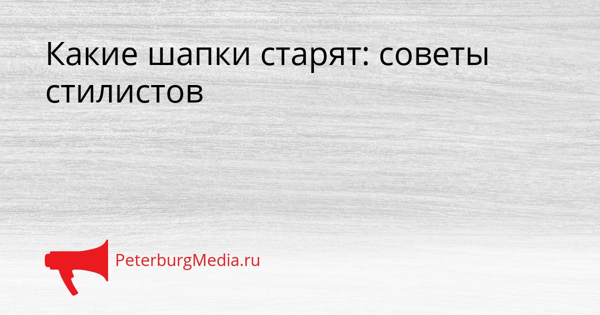 Какие шапки старят: советы стилистов Сгенерировано
