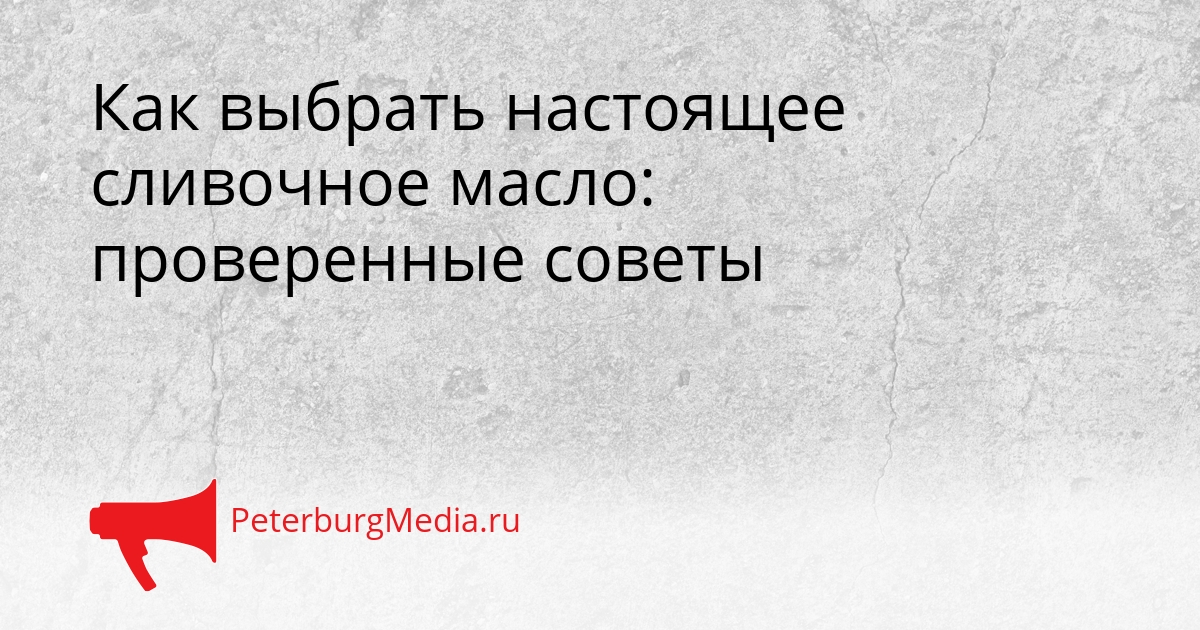 Как выбрать настоящее сливочное масло: проверенные советы Сгенерировано