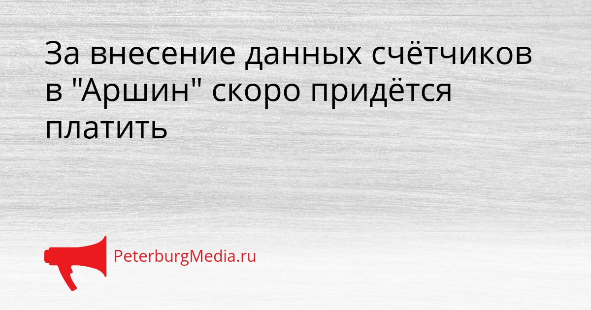 За внесение данных счётчиков в "Аршин" скоро придётся платить Сгенерировано