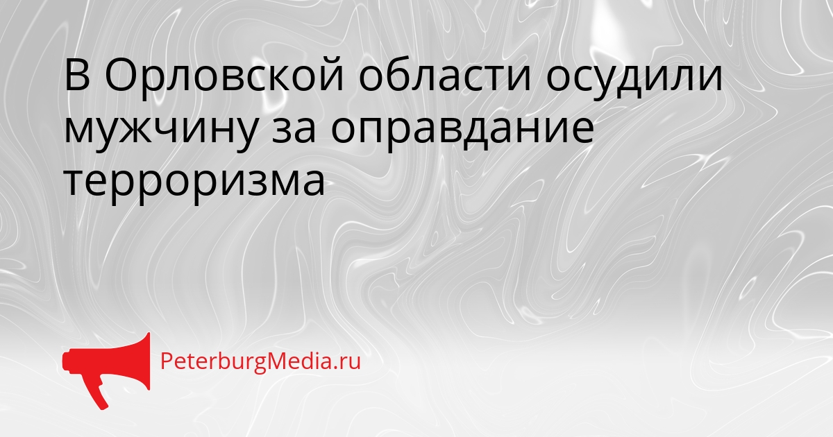 В Орловской области осудили мужчину за оправдание терроризма Сгенерировано