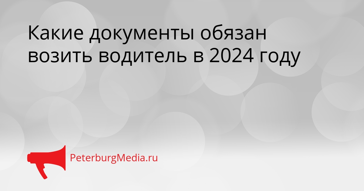 Какие документы обязан возить водитель в 2024 году Сгенерировано